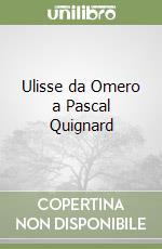 Ulisse da Omero a Pascal Quignard libro