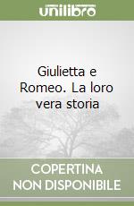 Giulietta e Romeo. La loro vera storia libro