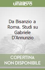 Da Bisanzio a Roma. Studi su Gabriele D'Annunzio libro