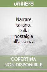 Narrare italiano. Dalla nostalgia all'assenza libro