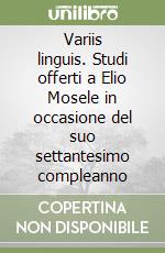 Variis linguis. Studi offerti a Elio Mosele in occasione del suo settantesimo compleanno libro