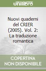 Nuovi quaderni del CRIER (2005). Vol. 2: La traduzione romantica