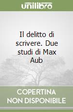 Il delitto di scrivere. Due studi di Max Aub libro