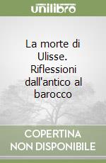 La morte di Ulisse. Riflessioni dall'antico al barocco libro