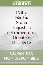 L'altra latinità. Storia linguistica del romeno tra Oriente e Occidente libro