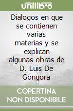 Dialogos en que se contienen varias materias y se explican algunas obras de D. Luis De Gongora libro