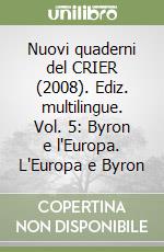 Nuovi quaderni del CRIER (2008). Ediz. multilingue. Vol. 5: Byron e l'Europa. L'Europa e Byron libro