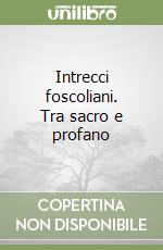 Intrecci foscoliani. Tra sacro e profano libro