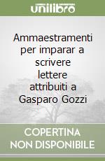 Ammaestramenti per imparar a scrivere lettere attribuiti a Gasparo Gozzi