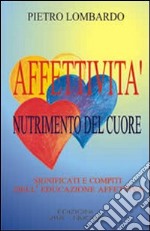 Affettività, nutrimento del cuore. Significati e compiti dell'educazione affettiva libro