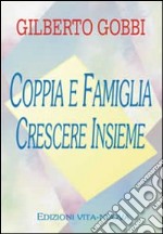 Coppia e famiglia. Crescere insieme libro