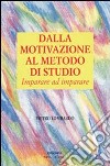 Dalla motivazione al metodo di studio. Imparare ad imparare libro