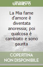 La Mia fame d'amore è diventata anoressia; poi qualcosa è cambiato e sono gaurita libro