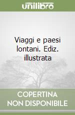 Viaggi e paesi lontani. Ediz. illustrata libro