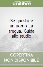 Se questo è un uomo-La tregua. Guida allo studio libro