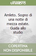 Amleto. Sogno di una notte di mezza estate. Guida allo studio libro