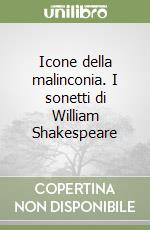 Icone della malinconia. I sonetti di William Shakespeare