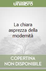 La chiara asprezza della modernità libro