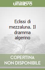 Eclissi di mezzaluna. Il dramma algerino libro