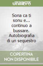 Sona ca ti sonu e... continuo a bussare. Autobiografia di un sequestro libro