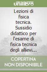 Lezioni di fisica tecnica. Sussidio didattico per l'esame di fisica tecnica degli allievi ingegneri libro