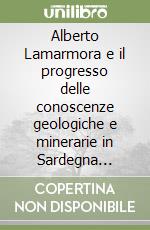 Alberto Lamarmora e il progresso delle conoscenze geologiche e minerarie in Sardegna nell'Ottocento libro