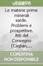 Le materie prime minerali sarde. Problemi e prospettive. Atti del Convegno (Cagliari, 23-24 giugno 1997) libro