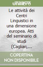 Le attività dei Centri Linguistici in una dimensione europea. Atti del seminario di studi (Cagliari, 13-15 Novembre 1997)