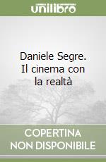 Daniele Segre. Il cinema con la realtà libro