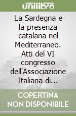 La Sardegna e la presenza catalana nel Mediterraneo. Atti del VI congresso dell'Associazione Italiana di Studi Catalani (Cagliari, 11-15 ottobre 1995) libro