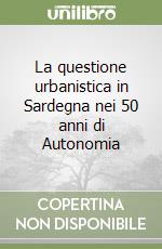 La questione urbanistica in Sardegna nei 50 anni di Autonomia libro