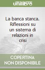 La banca stanca. Riflessioni su un sistema di relazioni in crisi libro