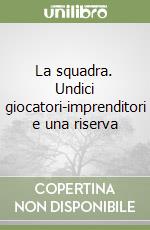 La squadra. Undici giocatori-imprenditori e una riserva libro