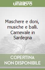 Maschere e doni, musiche e balli. Carnevale in Sardegna libro