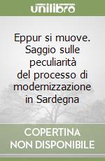 Eppur si muove. Saggio sulle peculiarità del processo di modernizzazione in Sardegna libro