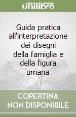 Guida pratica all'interpretazione dei disegni della famiglia e della figura umana