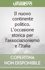 Il nuovo continente politico. L'occasione storica per l'associazionismo e l'Italia libro