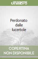 Perdonato dalle lucertole libro