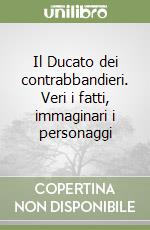 Il Ducato dei contrabbandieri. Veri i fatti, immaginari i personaggi libro