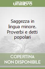 Saggezza in lingua minore. Proverbi e detti popolari