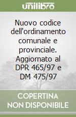 Nuovo codice dell'ordinamento comunale e provinciale. Aggiornato al DPR 465/97 e DM 475/97 libro