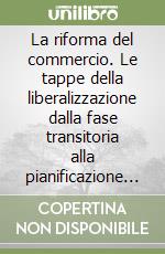 La riforma del commercio. Le tappe della liberalizzazione dalla fase transitoria alla pianificazione comunale libro