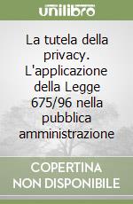 La tutela della privacy. L'applicazione della Legge 675/96 nella pubblica amministrazione libro