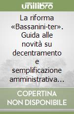 La riforma «Bassanini-ter». Guida alle novità su decentramento e semplificazione amministrativa dopo la Legge 191/98 libro