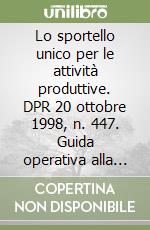 Lo sportello unico per le attività produttive. DPR 20 ottobre 1998, n. 447. Guida operativa alla nuova disciplina libro