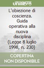 L'obiezione di coscienza. Guida operativa alla nuova disciplina (Legge 8 luglio 1998, n. 230) libro