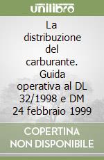 La distribuzione del carburante. Guida operativa al DL 32/1998 e DM 24 febbraio 1999 libro