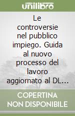 Le controversie nel pubblico impiego. Guida al nuovo processo del lavoro aggiornato al DL 31 marzo 1998, n. 80 libro