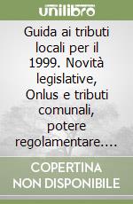 Guida ai tributi locali per il 1999. Novità legislative, Onlus e tributi comunali, potere regolamentare. 400 casi risolti. Con floppy disk libro