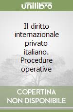 Il diritto internazionale privato italiano. Procedure operative libro